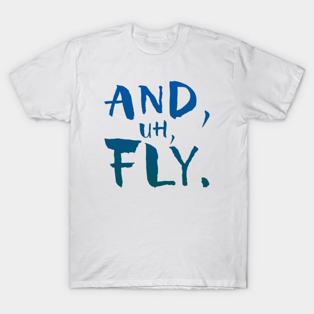 And, Uh, Fly. T-Shirt by GrizzlyPeakApparel